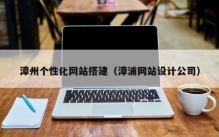 敦煌漳州个性化网站搭建（漳浦网站设计公司）