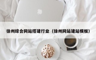 敦煌徐州综合网站搭建行业（徐州网站建站模板）