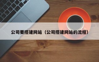 敦煌公司要搭建网站（公司搭建网站的流程）